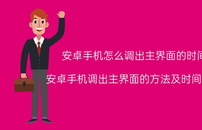 安卓手机怎么调出主界面的时间 安卓手机调出主界面的方法及时间分析